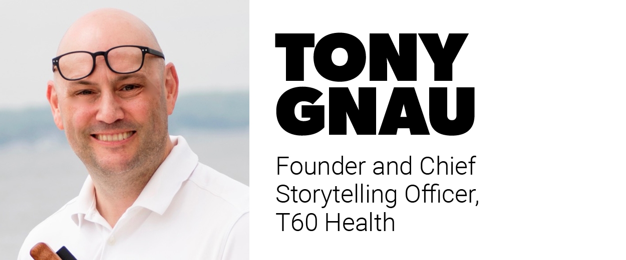 Tony Gnau, founder and chief storytelling officer, T60 Health
