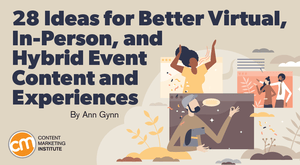 28 Ideas for Better Virtual, In-Person, and Hybrid Event Content and Experiences 28 Ideas for Better Virtual, In-Person, and Hybrid Event Content and Experiences