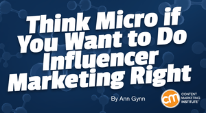 Think Micro if You Want to Do Influencer Marketing Right Think Micro if You Want to Do Influencer Marketing Right