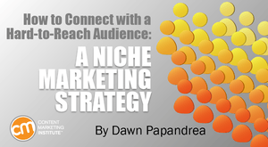 Niche Marketing Strategy: Connecting With a Hard-To-Reach Audience Niche Marketing Strategy: Connecting With a Hard-To-Reach Audience