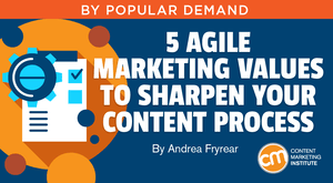 5 Agile Marketing Values to Sharpen Your Content Process 5 Agile Marketing Values to Sharpen Your Content Process