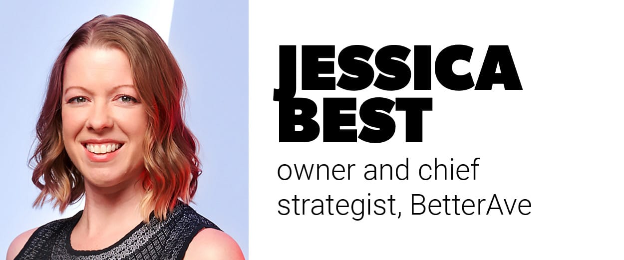 Jessica Best, owner and chief strategist, BetterAve Jessica Best, owner and chief strategist, BetterAve