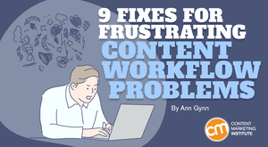 9 Fixes for Frustrating Content Workflow Problems 9 Fixes for Frustrating Content Workflow Problems