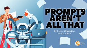 Prompts Aren’t All That: Give Generative AI a Better Role in Creating Great Content Prompts Aren’t All That: Give Generative AI a Better Role in Creating Great Content