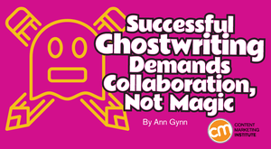Successful Ghostwriting Demands Collaboration, Not Magic Successful Ghostwriting Demands Collaboration, Not Magic