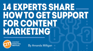 14 Experts Share How to Get Support for Content Marketing 14 Experts Share How to Get Support for Content Marketing