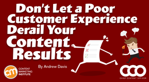 Don’t Let a Poor Customer Experience Derail Your Content Results Don’t Let a Poor Customer Experience Derail Your Content Results