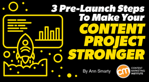 3 Pre-Launch Steps To Make Your Content Project Stronger 3 Pre-Launch Steps To Make Your Content Project Stronger