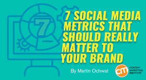 7 Social Media Marketing Metrics That Should Really Matter to Your Brand 7 Social Media Marketing Metrics That Should Really Matter to Your Brand