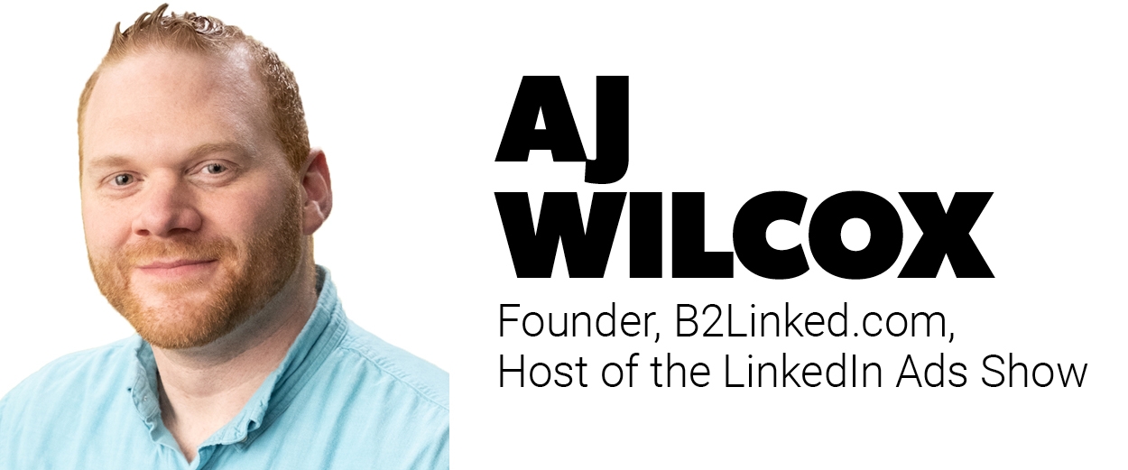 AJ Wilcox, founder, B2Linked.com, host of the LinkedIn Ads Show