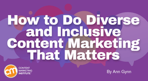 How to Do Diverse and Inclusive Content Marketing That Matters How to Do Diverse and Inclusive Content Marketing That Matters