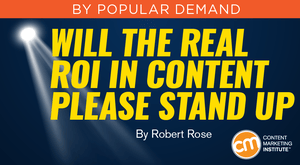 Will the Real ROI in Content Please Stand Up Will the Real ROI in Content Please Stand Up
