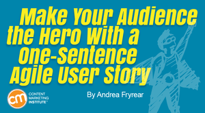 Make Your Audience the Hero With a One-Sentence Agile User Story Make Your Audience the Hero With a One-Sentence Agile User Story
