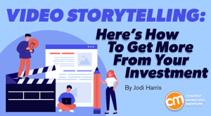 Video Storytelling: Here’s How To Get More From Your Investment Video Storytelling: Here’s How To Get More From Your Investment
