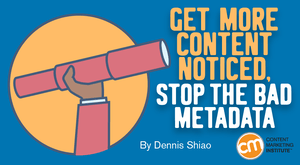 Get More Content Noticed, Stop the Bad Metadata Get More Content Noticed, Stop the Bad Metadata