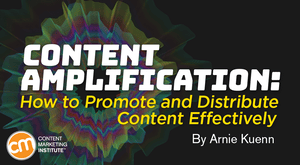 Content Amplification: How to Promote and Distribute Content Effectively Content Amplification: How to Promote and Distribute Content Effectively