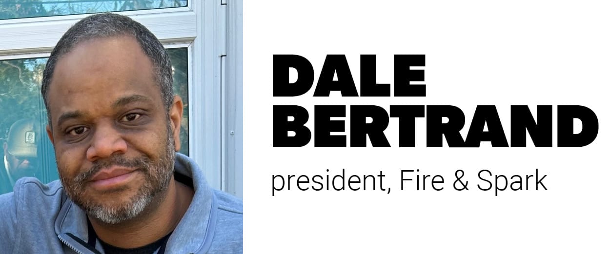 Dale Bertrand, president, Fire & Spark Dale Bertrand, president, Fire & Spark