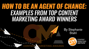 How to Be an Agent of Change: Examples From Top Content Marketing Award Winners How to Be an Agent of Change: Examples From Top Content Marketing Award Winners