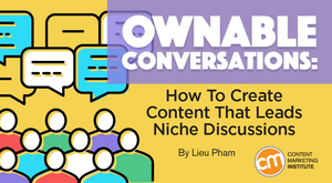 Ownable Conversations: How To Create Content That Leads Niche Discussions Ownable Conversations: How To Create Content That Leads Niche Discussions