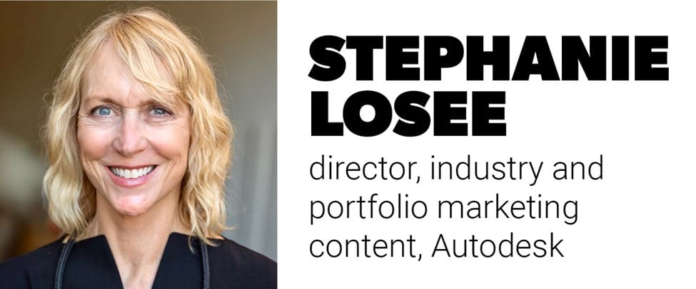 Stephanie Losee, director, industry and portfolio marketing content, Autodesk Stephanie Losee, director, industry and portfolio marketing content, Autodesk