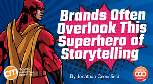 Brands Often Overlook This Superhero of Storytelling Brands Often Overlook This Superhero of Storytelling