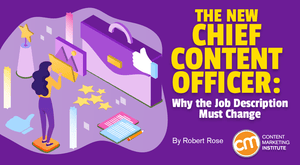 The New Chief Content Officer: Why the Job Description for the CCO Position Must Change The New Chief Content Officer: Why the Job Description for the CCO Position Must Change