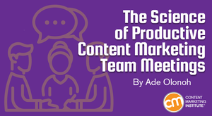 The Science of Productive Content Marketing Team Meetings The Science of Productive Content Marketing Team Meetings