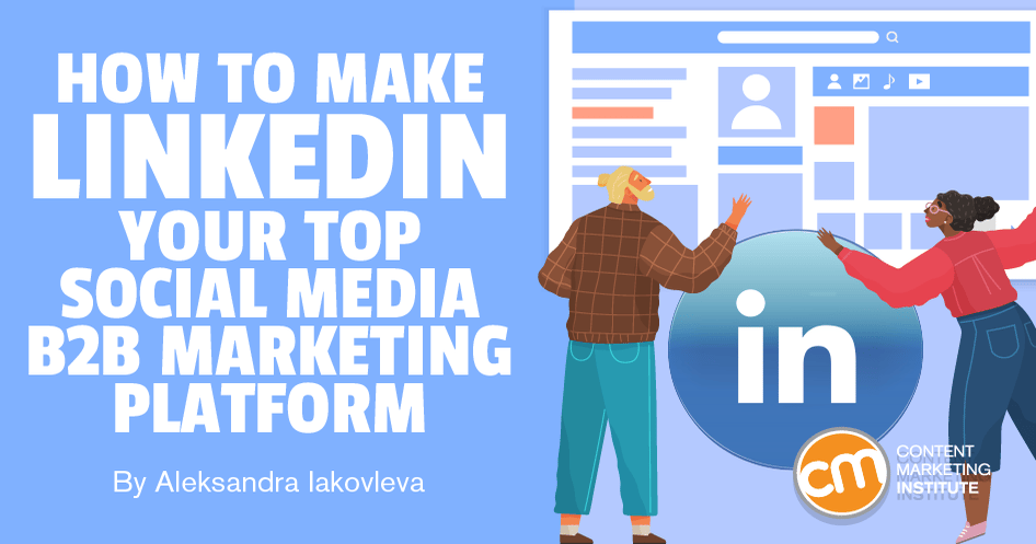 LinkedIn Social Media Marketing: How To Make It Your Top Social Platform