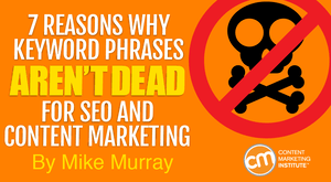 7 Reasons Why Keyword Phrases Aren’t Dead for SEO and Content Marketing 7 Reasons Why Keyword Phrases Aren’t Dead for SEO and Content Marketing