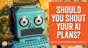 Should Your Brand Shout Its AI and Marketing Plan to the World? Should Your Brand Shout Its AI and Marketing Plan to the World?