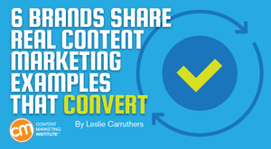 6 Brands Share Real Content Marketing Examples That Convert 6 Brands Share Real Content Marketing Examples That Convert