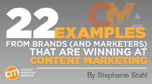22 Examples From Brands (and Marketers) That Are Winning at Content Marketing 22 Examples From Brands (and Marketers) That Are Winning at Content Marketing