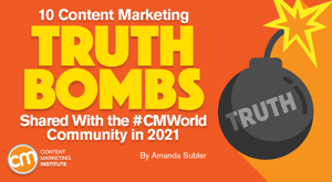 10 Content Marketing Truth Bombs Shared With the #CMWorld Community in 2021 10 Content Marketing Truth Bombs Shared With the #CMWorld Community in 2021