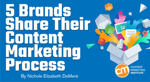 5 Brands Share Their Content Marketing Process 5 Brands Share Their Content Marketing Process