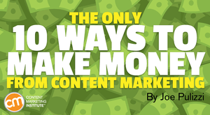 The Only 10 Ways to Make Money From Content Marketing The Only 10 Ways to Make Money From Content Marketing