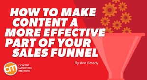 How To Make Content a More Effective Part of Your Sales Funnel How To Make Content a More Effective Part of Your Sales Funnel