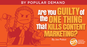 Are You Guilty of the One Thing That Kills Content Marketing? Are You Guilty of the One Thing That Kills Content Marketing?