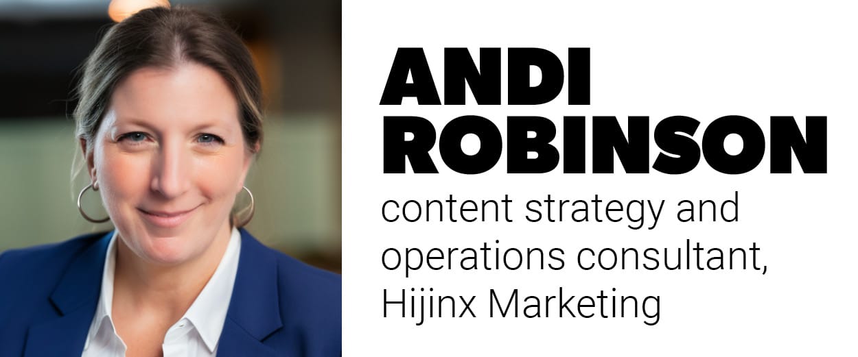 Andi Robinson, content strategy and operations consultant, Hijinx Marketing Andi Robinson, content strategy and operations consultant, Hijinx Marketing
