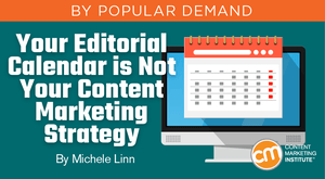 Your Editorial Calendar Is Not Your Content Marketing Strategy Your Editorial Calendar Is Not Your Content Marketing Strategy