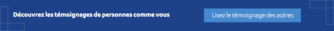 Découvrez les témoignages de personnes comme vous