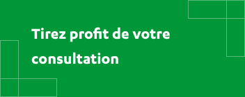 Tirez profit de votre consultation