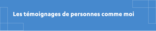 Les témoignages de personnes comme moi