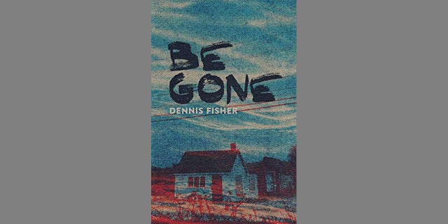 Be Gone, by Dennis Fisher