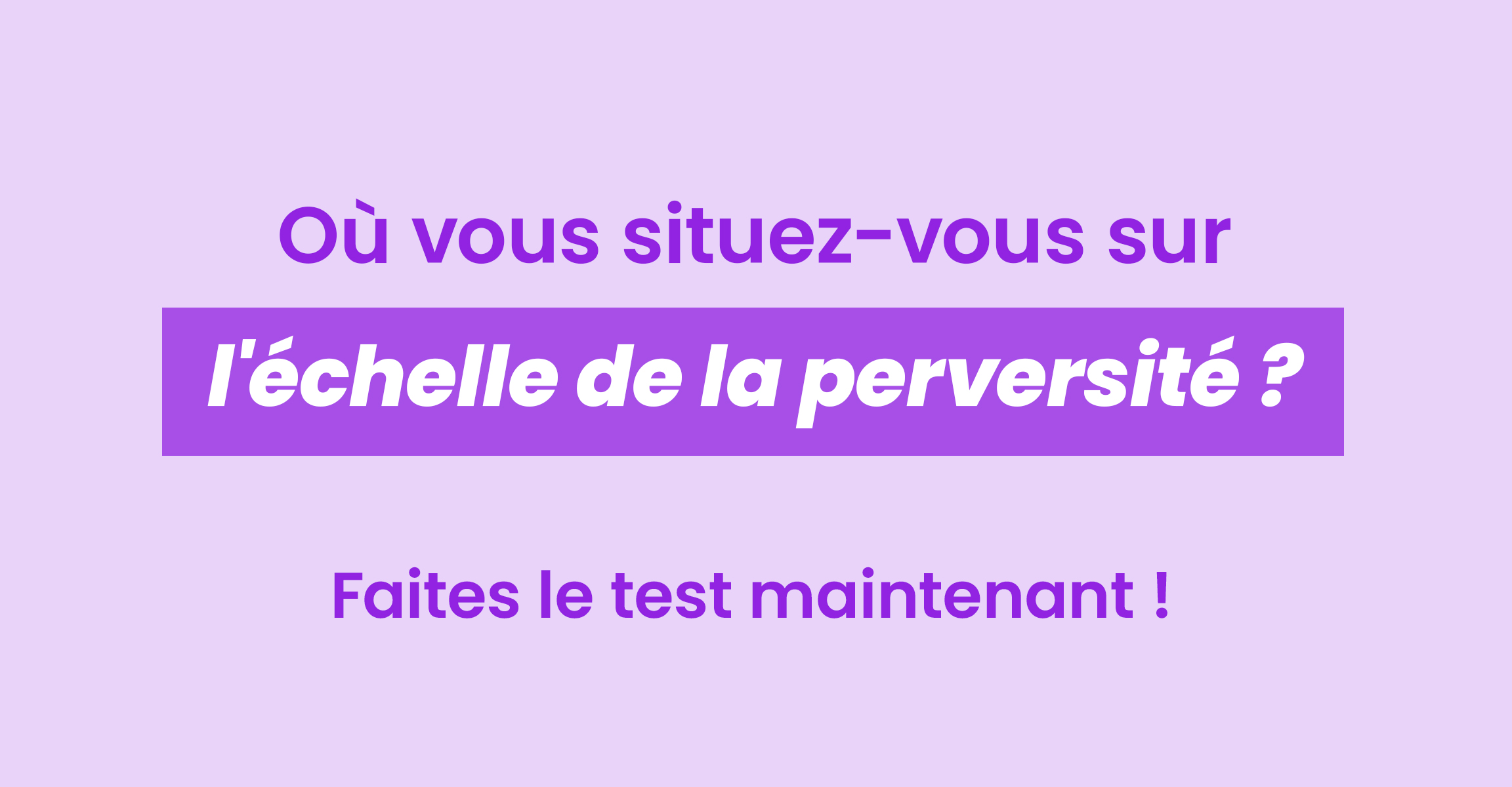 Où vous situez-vous sur l'échelle de la perversité?