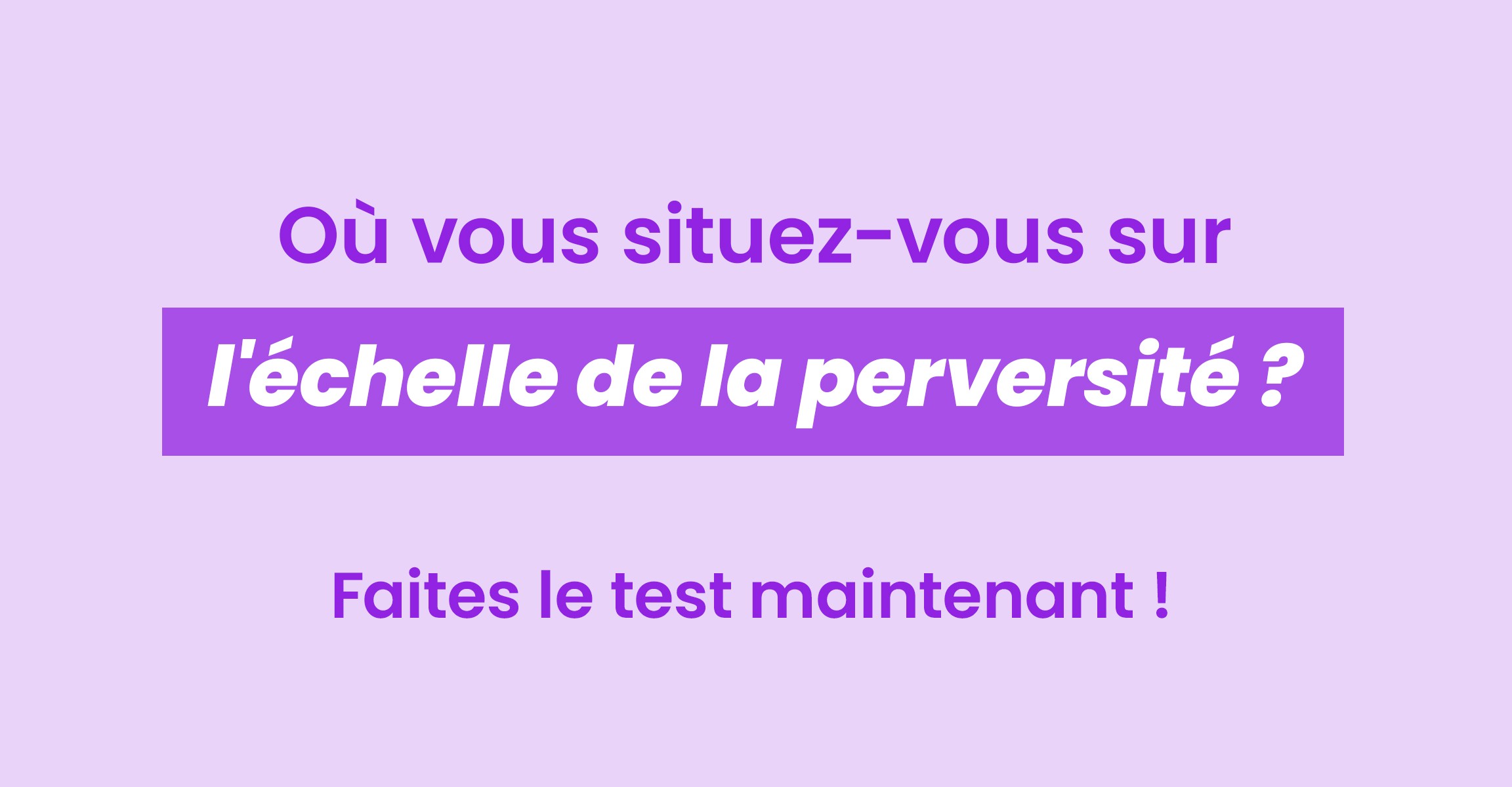 Où vous situez-vous sur l'échelle de la perversité?