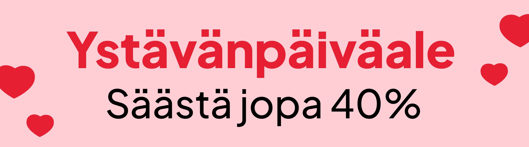 Ystävänpäiväale - Säästä jopa 40% mobile