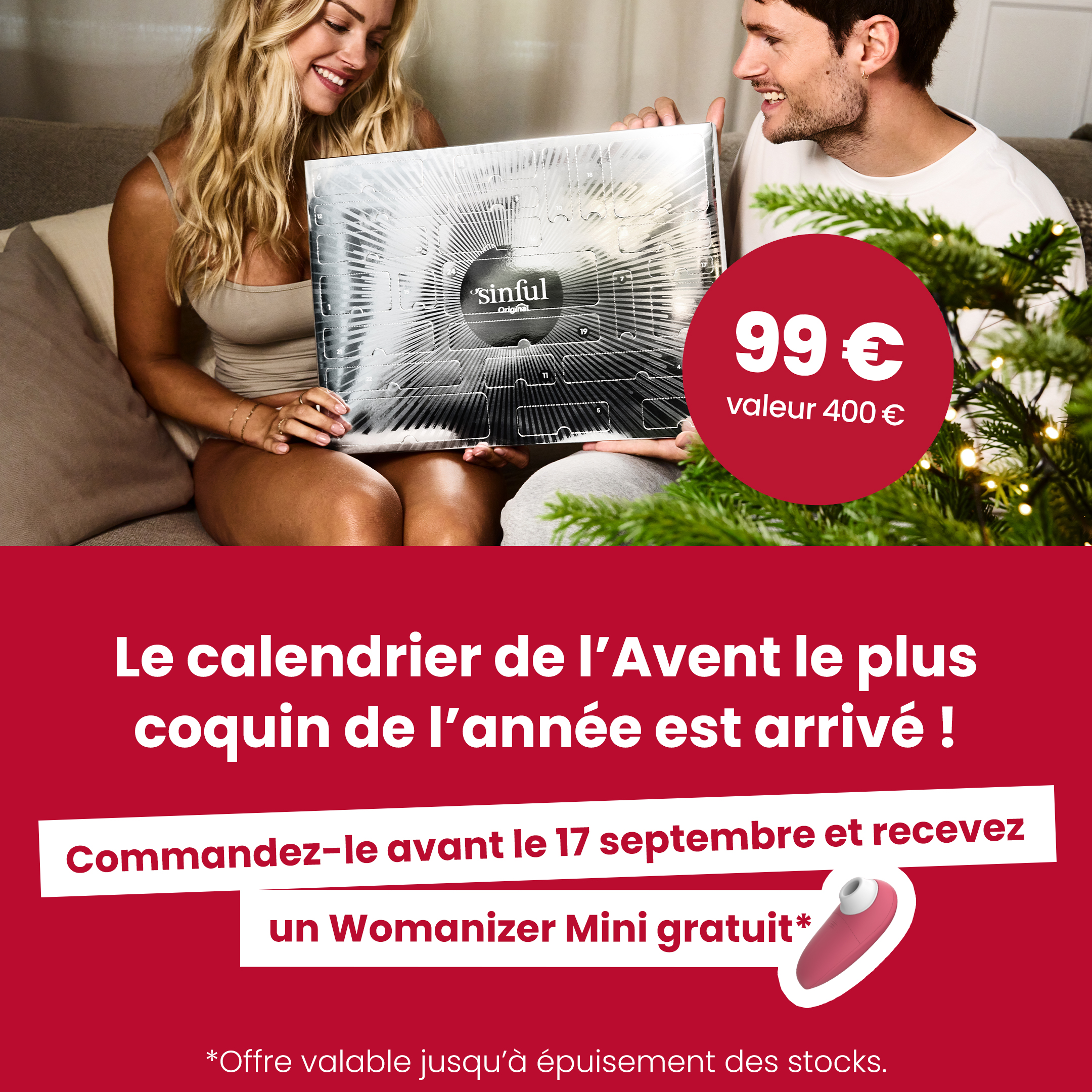 Le calendrier de l’Avent le plus coquin de l’année est arrivé ! Commandez-le avant le 17 septembre et recevez un Womanizer Mini gratuit**. *Offre valable jusqu’à épuisement des stocks. mobile