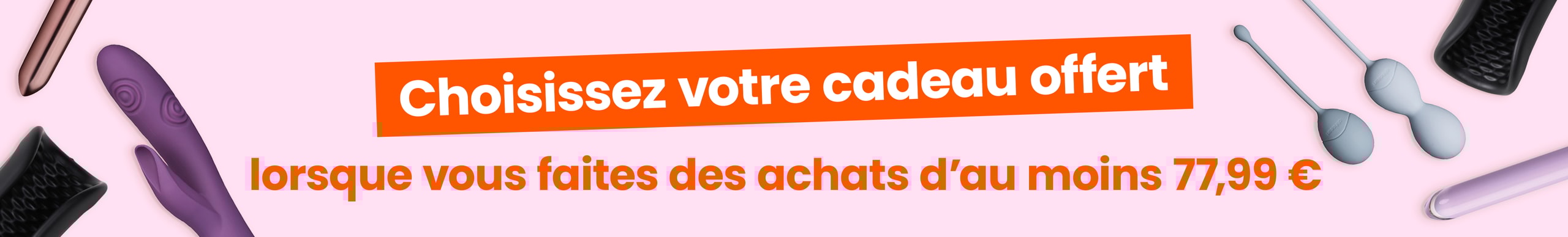 Choisissez votre cadeau offert lorsque vous faites des achats d'au moins 77,99 desktop