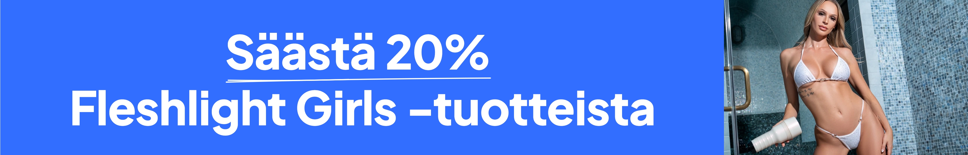 Säästä 20% Fleshlight Girls-tuotteista