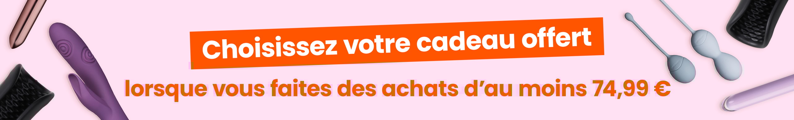 Choisissez votre cadeau offert lorsque vous faites des achats d'au moins 74,99 desktop